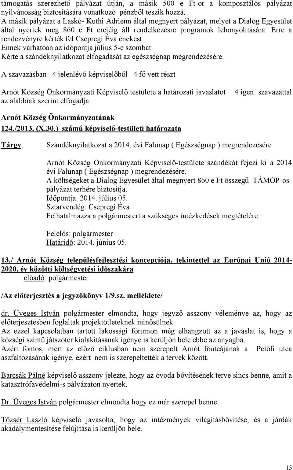 Erre a rendezvényre kérték fel Csepregi Éva énekest. Ennek várhatóan az időpontja július 5-e szombat. Kérte a szándéknyilatkozat elfogadását az egészségnap megrendezésére.