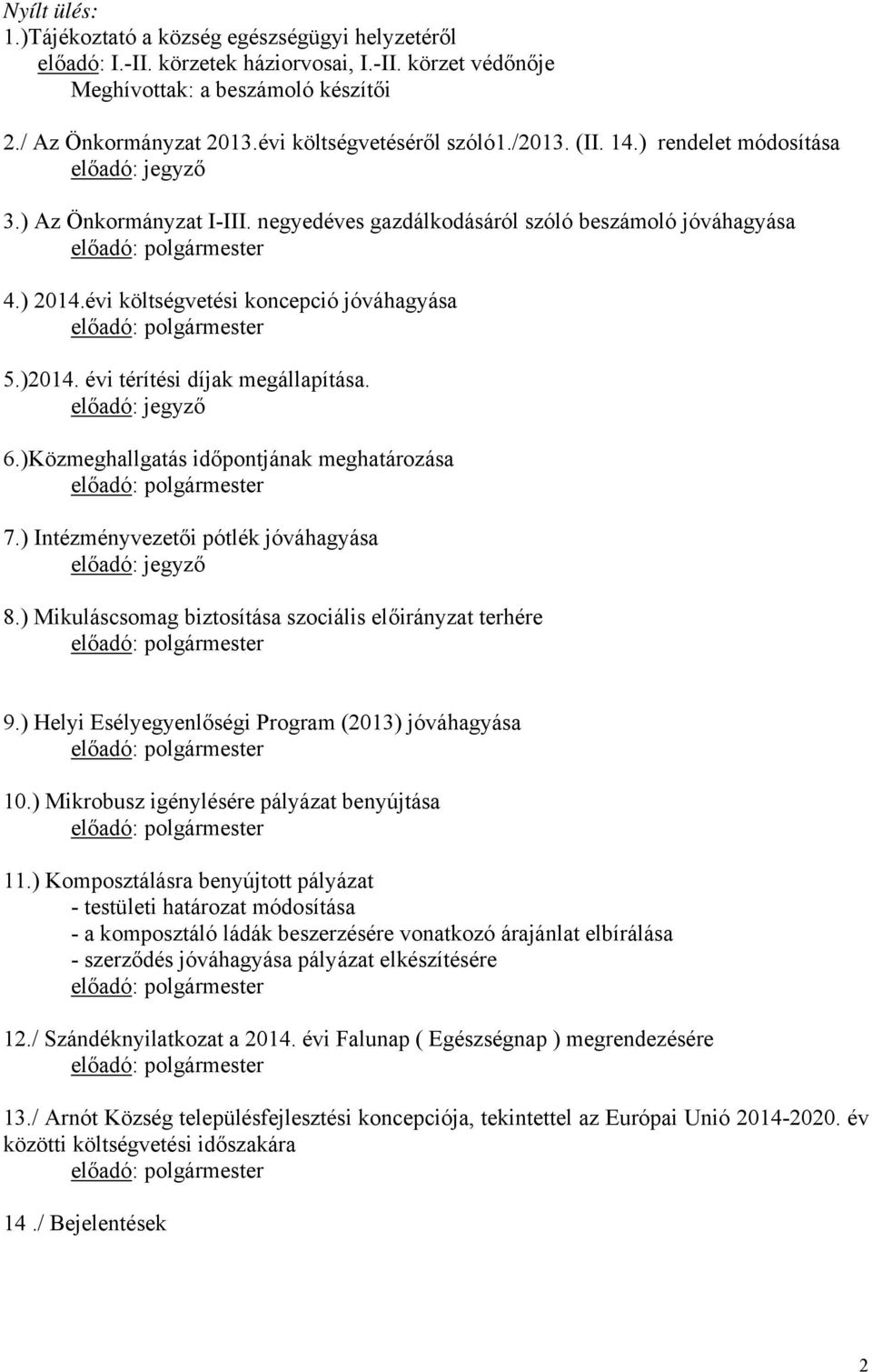 évi költségvetési koncepció jóváhagyása 5.)2014. évi térítési díjak megállapítása. előadó: jegyző 6.)Közmeghallgatás időpontjának meghatározása 7.