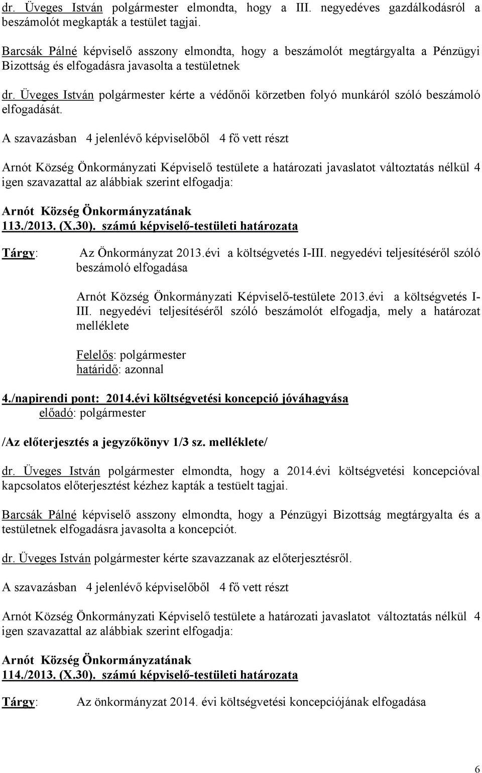 Üveges István polgármester kérte a védőnői körzetben folyó munkáról szóló beszámoló elfogadását.