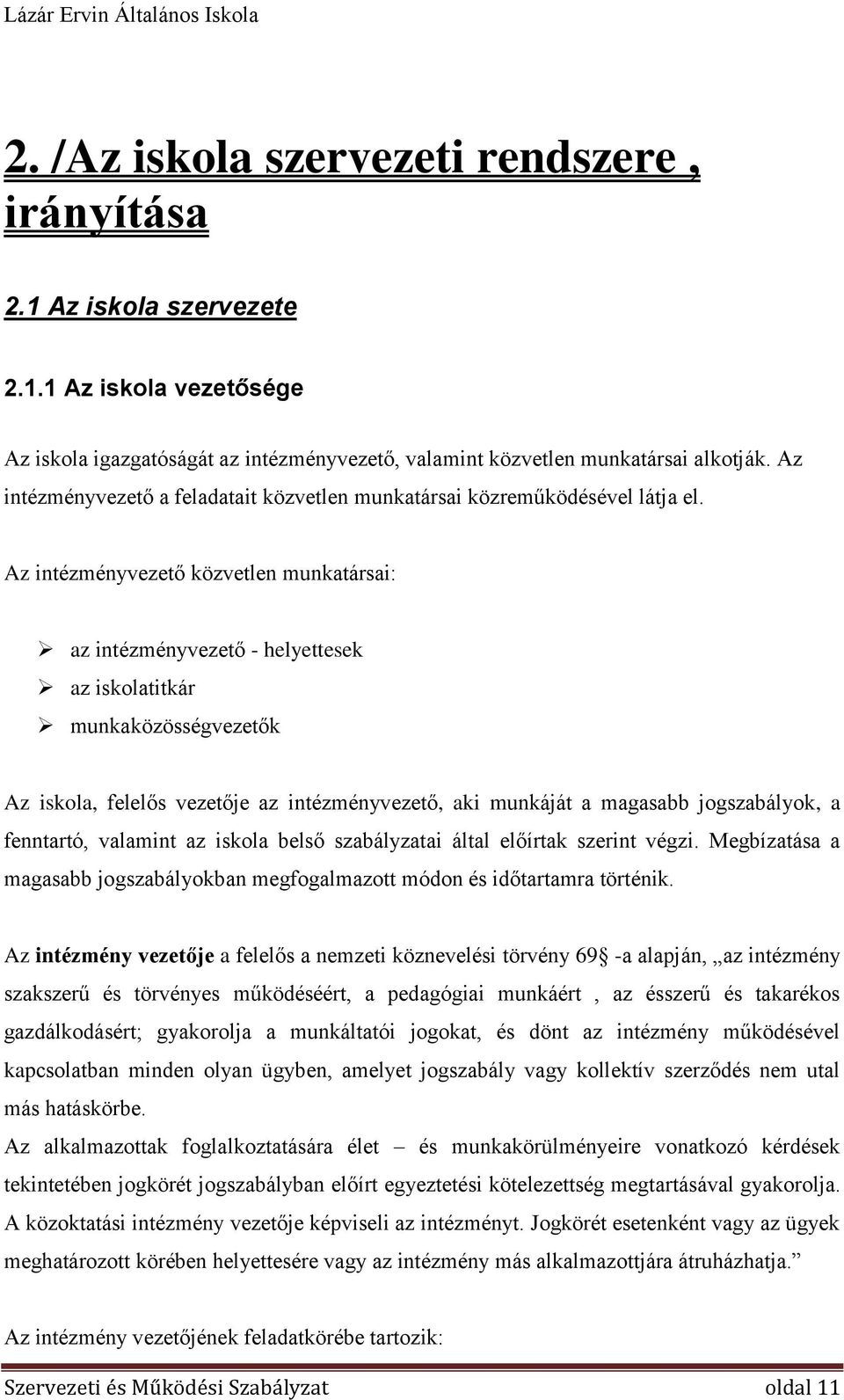 Az intézményvezető közvetlen munkatársai: az intézményvezető - helyettesek az iskolatitkár munkaközösségvezetők Az iskola, felelős vezetője az intézményvezető, aki munkáját a magasabb jogszabályok, a