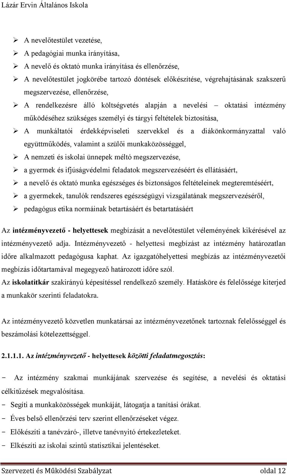 szervekkel és a diákönkormányzattal való együttműködés, valamint a szülői munkaközösséggel, A nemzeti és iskolai ünnepek méltó megszervezése, a gyermek és ifjúságvédelmi feladatok megszervezéséért és