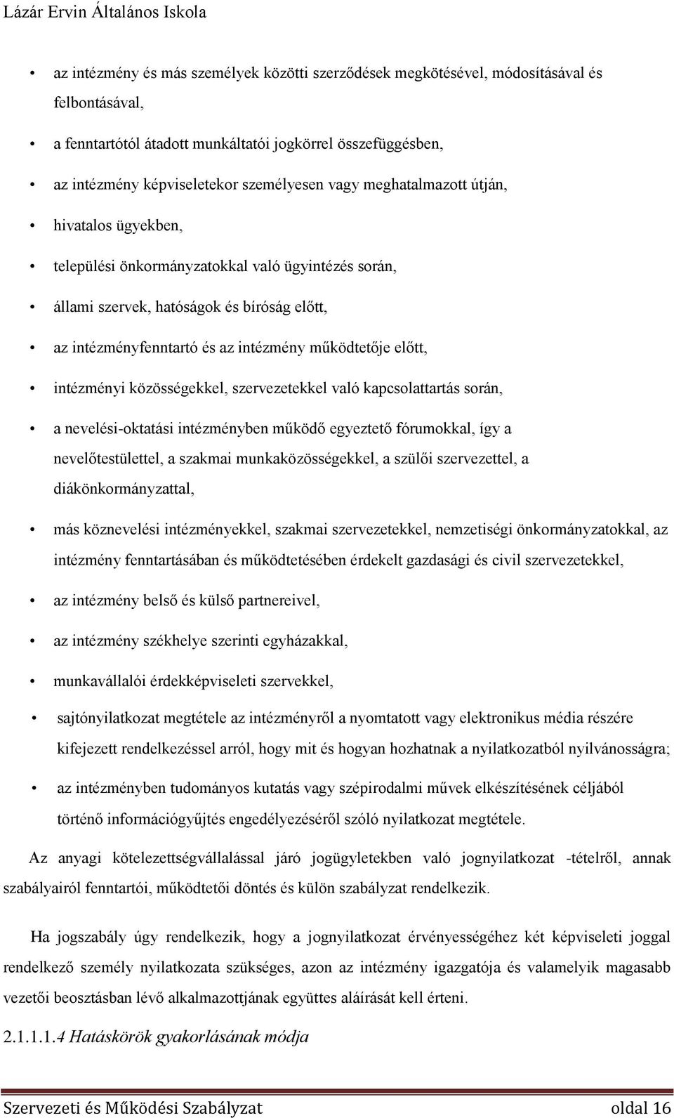 intézményi közösségekkel, szervezetekkel való kapcsolattartás során, a nevelési-oktatási intézményben működő egyeztető fórumokkal, így a nevelőtestülettel, a szakmai munkaközösségekkel, a szülői