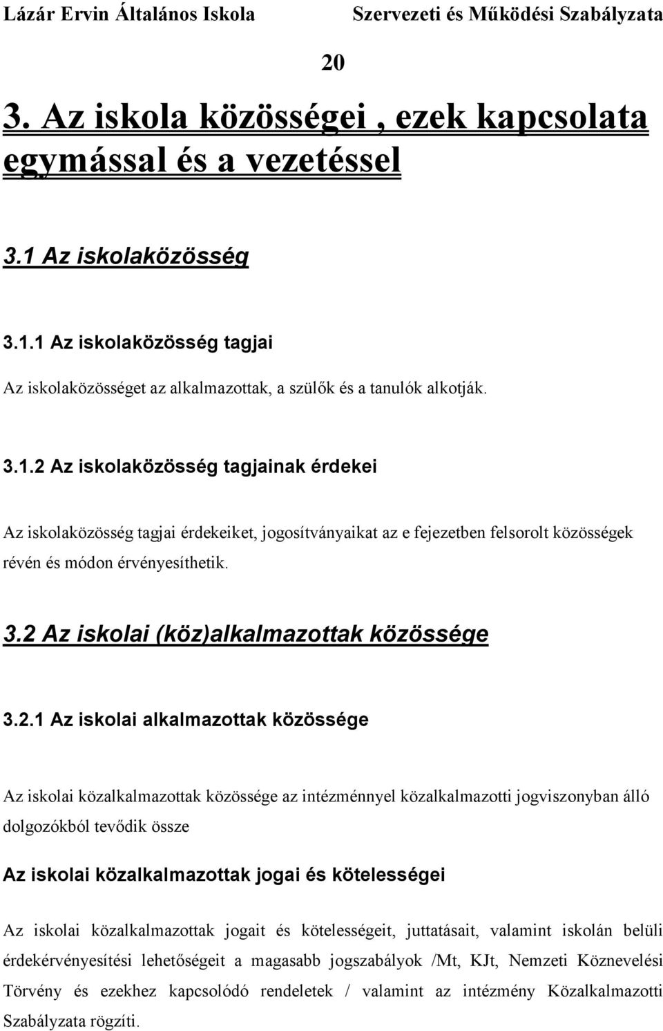 3.2 Az iskolai (köz)alkalmazottak közössége 3.2.1 Az iskolai alkalmazottak közössége Az iskolai közalkalmazottak közössége az intézménnyel közalkalmazotti jogviszonyban álló dolgozókból tevődik össze