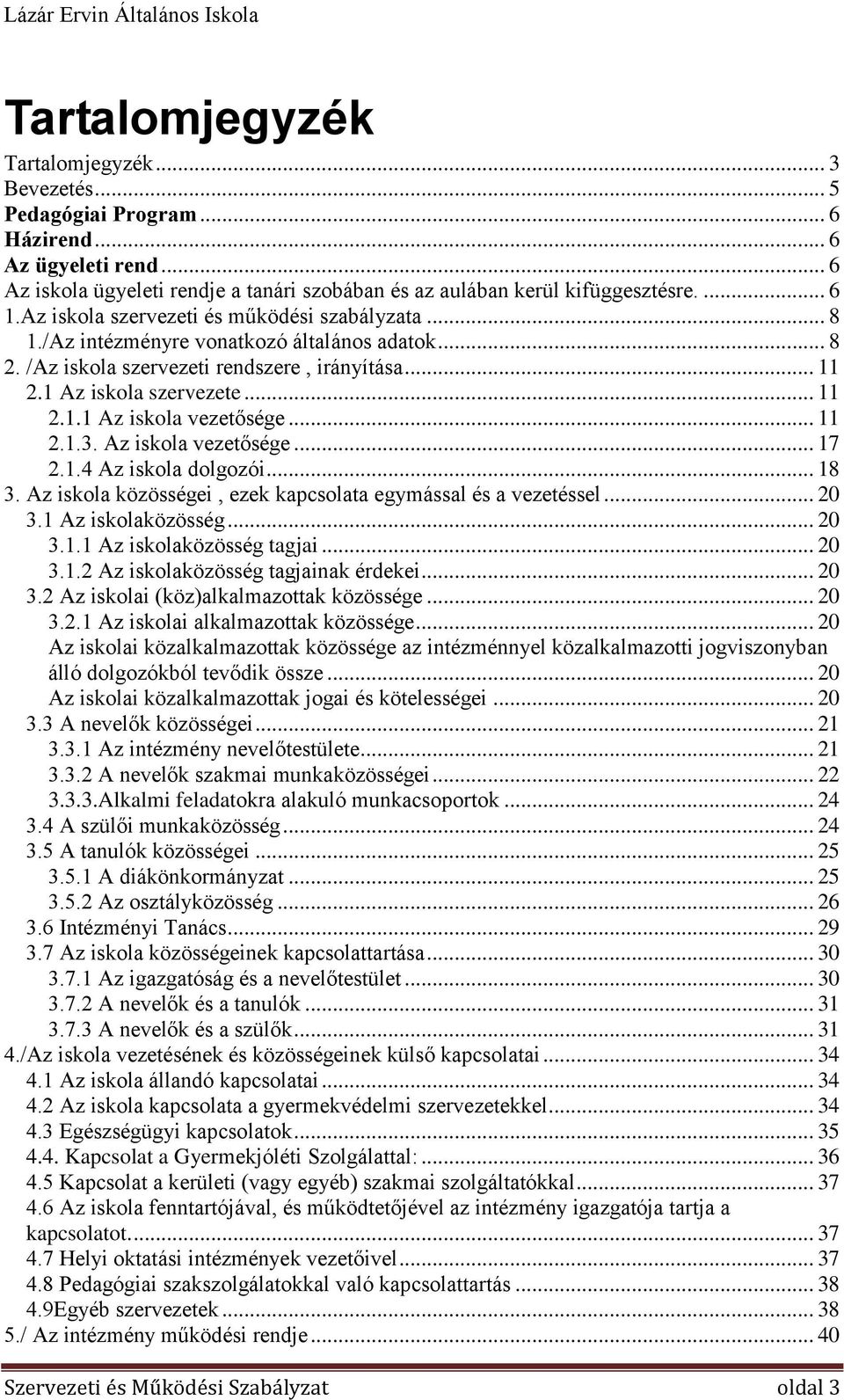 .. 11 2.1.3. Az iskola vezetősége... 17 2.1.4 Az iskola dolgozói... 18 3. Az iskola közösségei, ezek kapcsolata egymással és a vezetéssel... 20 3.1 Az iskolaközösség... 20 3.1.1 Az iskolaközösség tagjai.