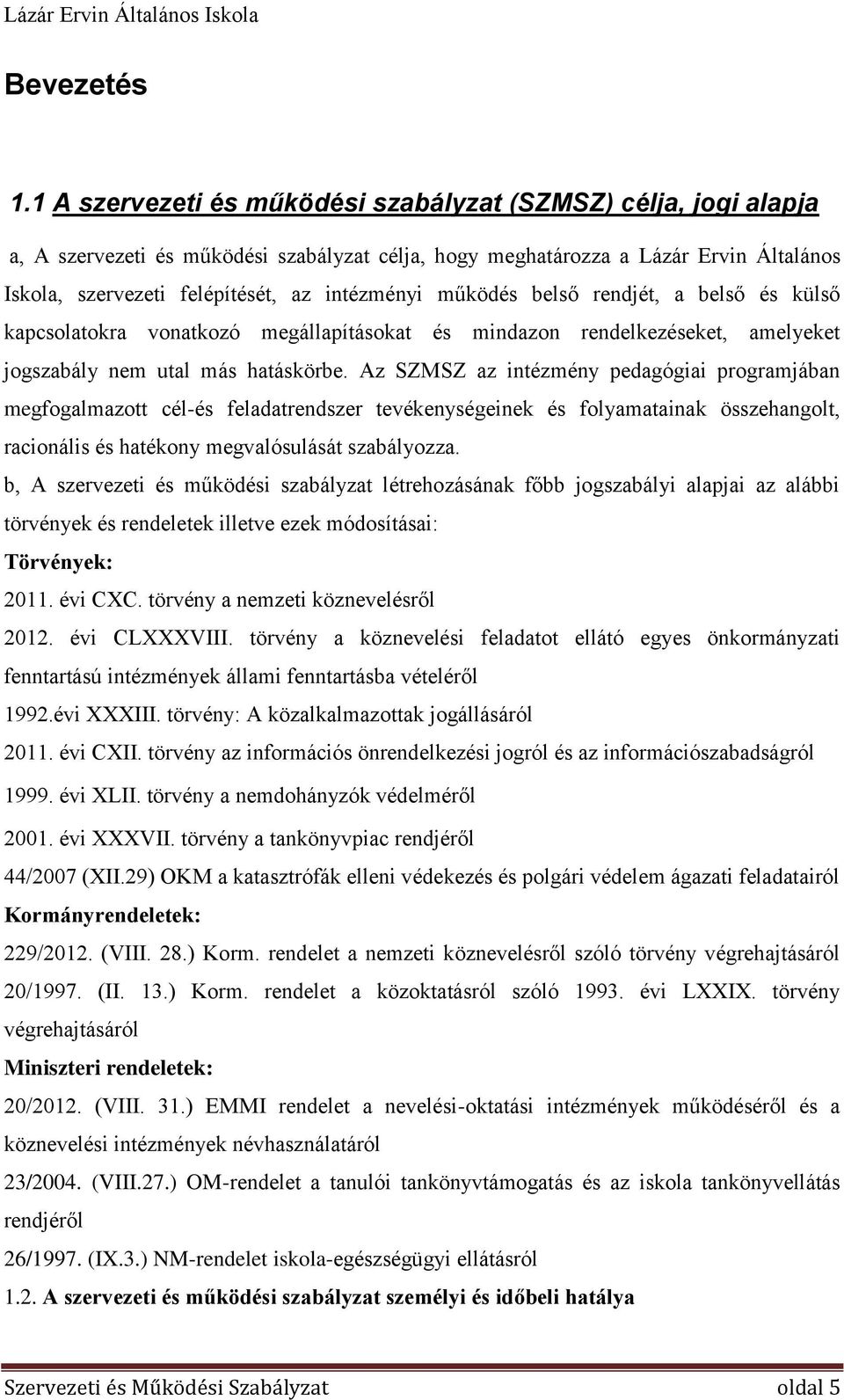 működés belső rendjét, a belső és külső kapcsolatokra vonatkozó megállapításokat és mindazon rendelkezéseket, amelyeket jogszabály nem utal más hatáskörbe.