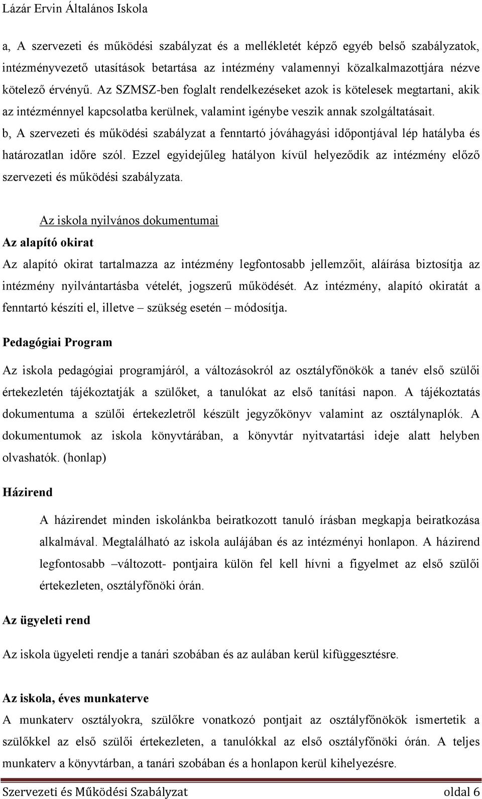 b, A szervezeti és működési szabályzat a fenntartó jóváhagyási időpontjával lép hatályba és határozatlan időre szól.