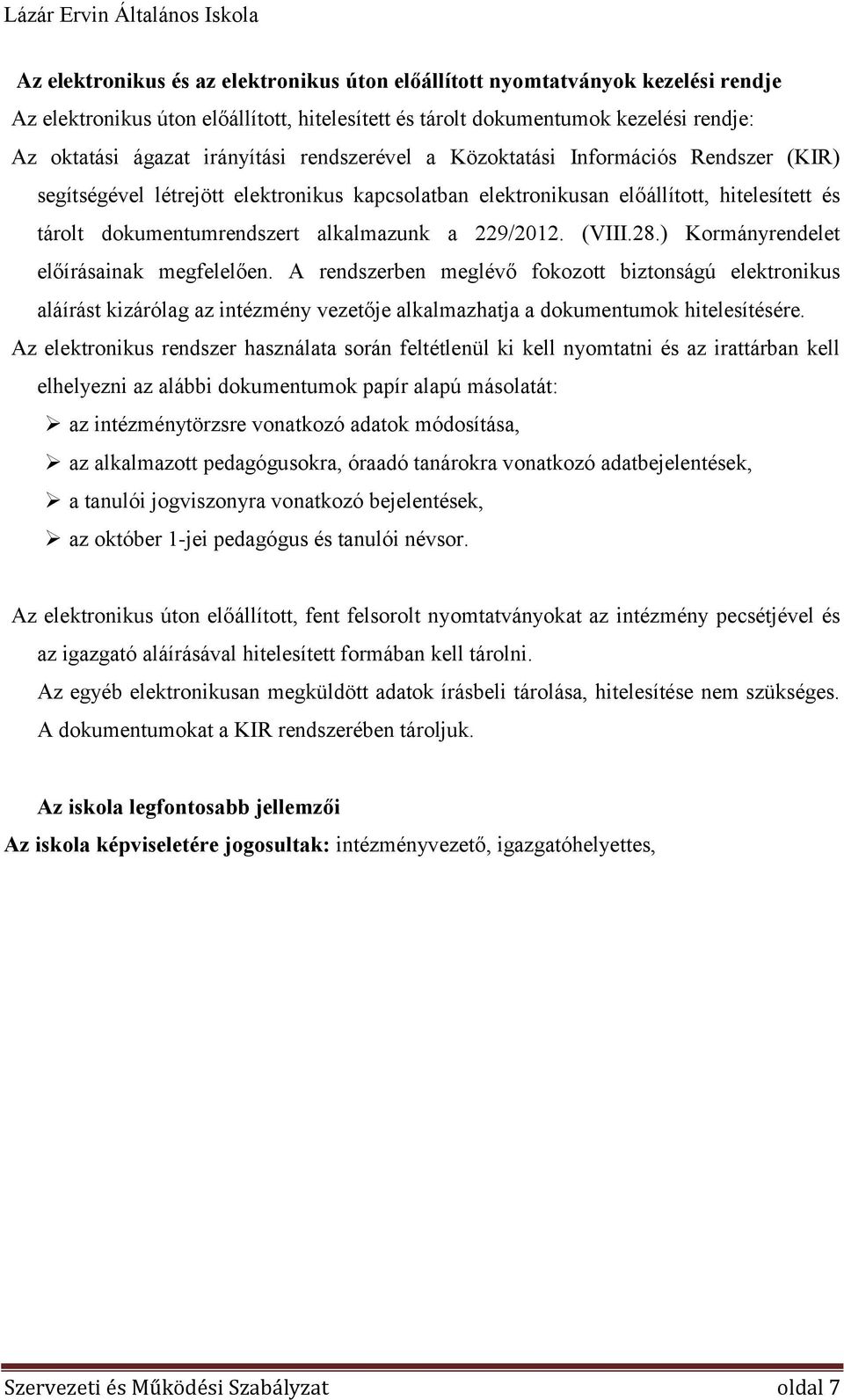 (VIII.28.) Kormányrendelet előírásainak megfelelően. A rendszerben meglévő fokozott biztonságú elektronikus aláírást kizárólag az intézmény vezetője alkalmazhatja a dokumentumok hitelesítésére.