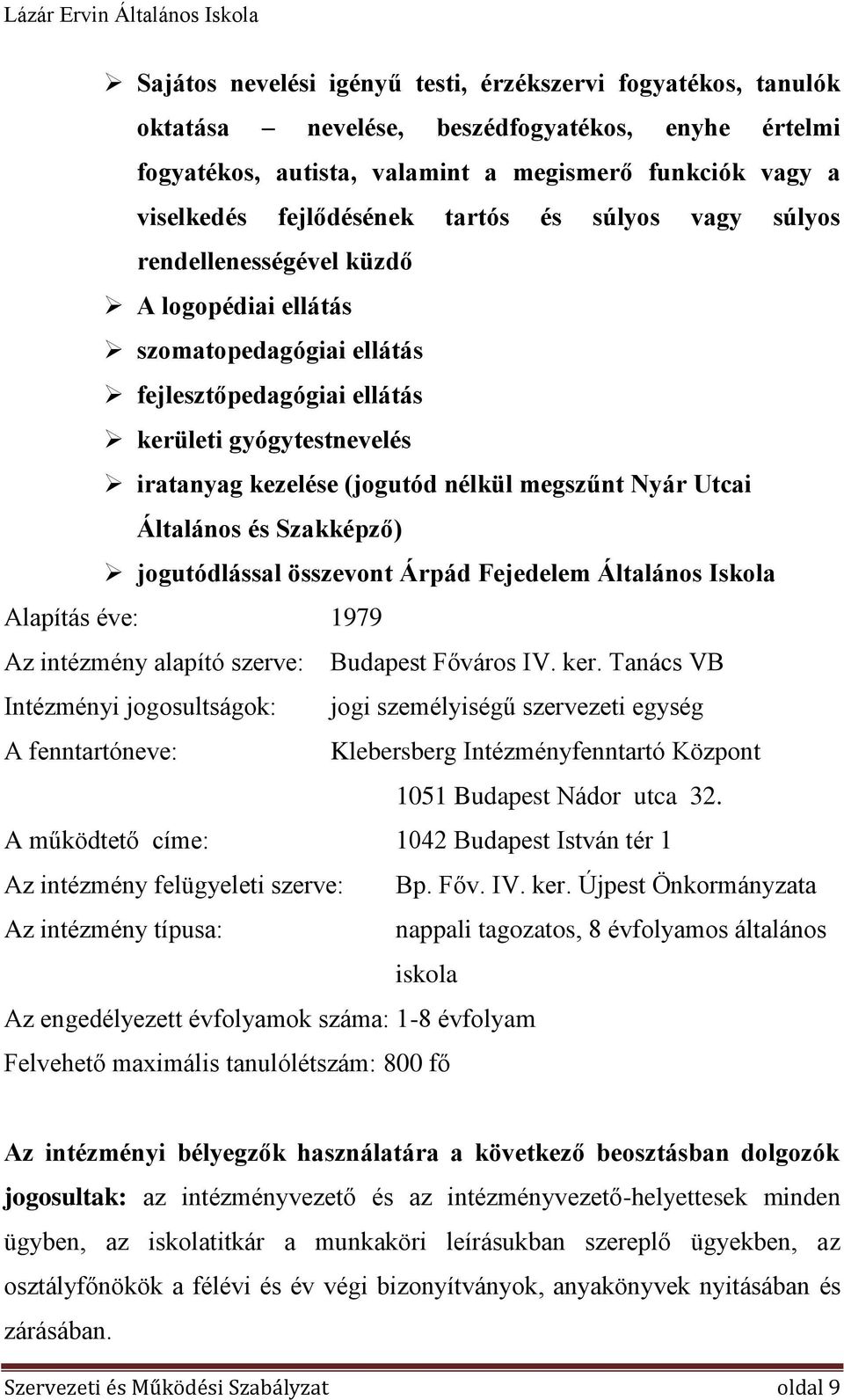 Nyár Utcai Általános és Szakképző) jogutódlással összevont Árpád Fejedelem Általános Iskola Alapítás éve: 1979 Az intézmény alapító szerve: Budapest Főváros IV. ker.