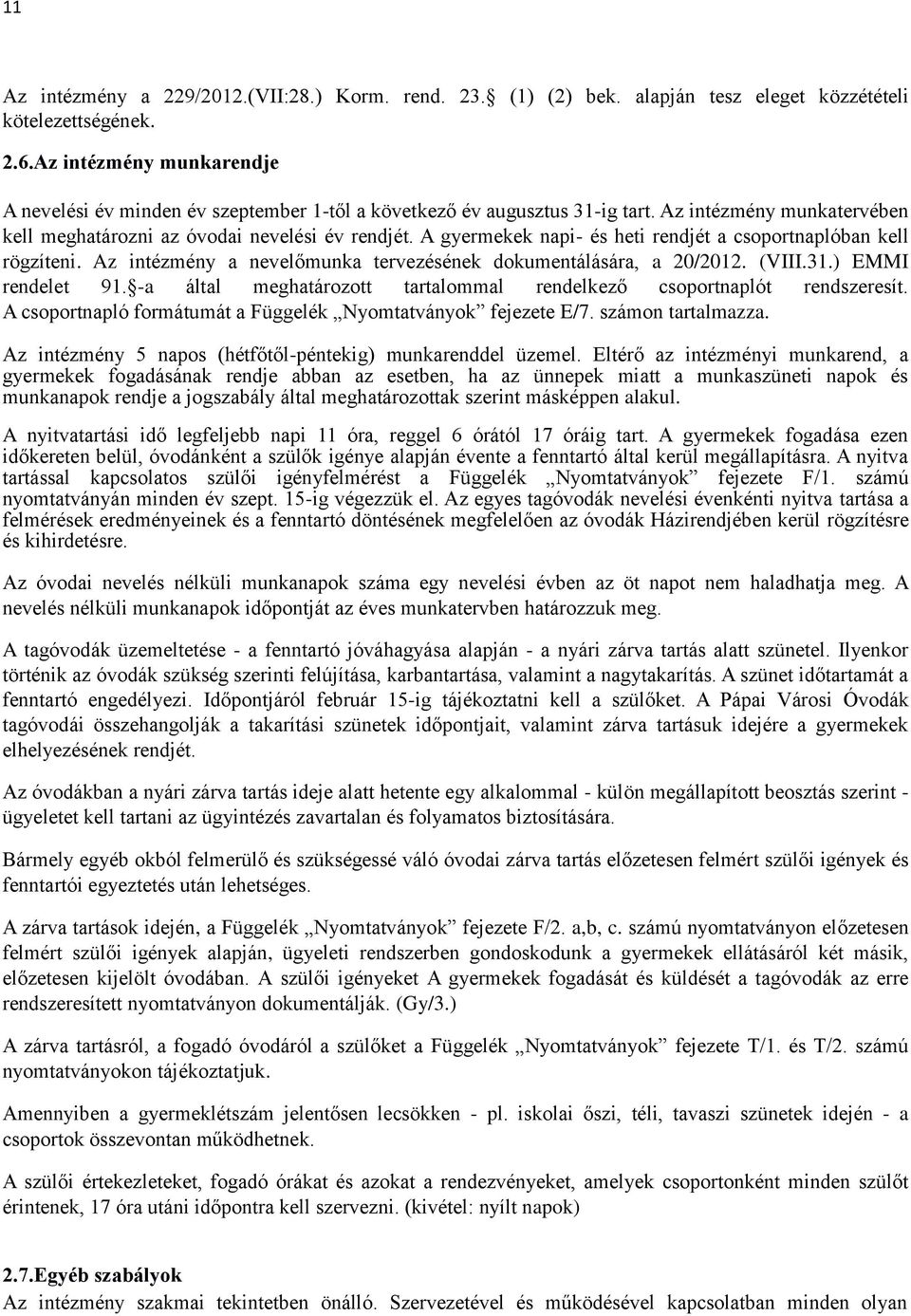 A gyermekek napi- és heti rendjét a csoportnaplóban kell rögzíteni. Az intézmény a nevelőmunka tervezésének dokumentálására, a 20/2012. (VIII.31.) EMMI rendelet 91.