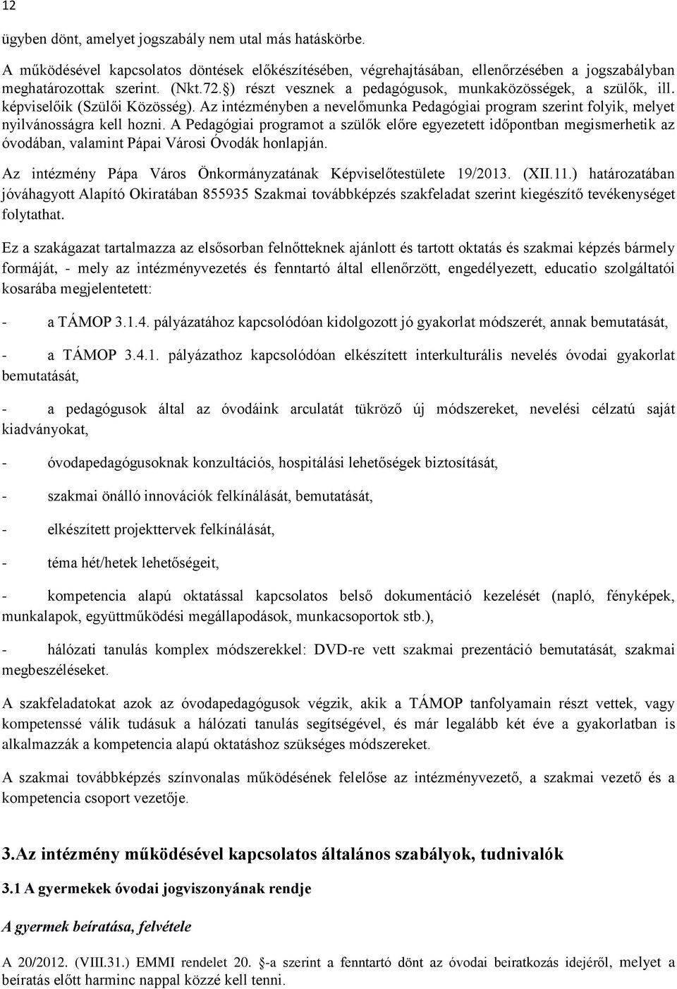 A Pedagógiai programot a szülők előre egyezetett időpontban megismerhetik az óvodában, valamint Pápai Városi Óvodák honlapján. Az intézmény Pápa Város Önkormányzatának Képviselőtestülete 19/2013.