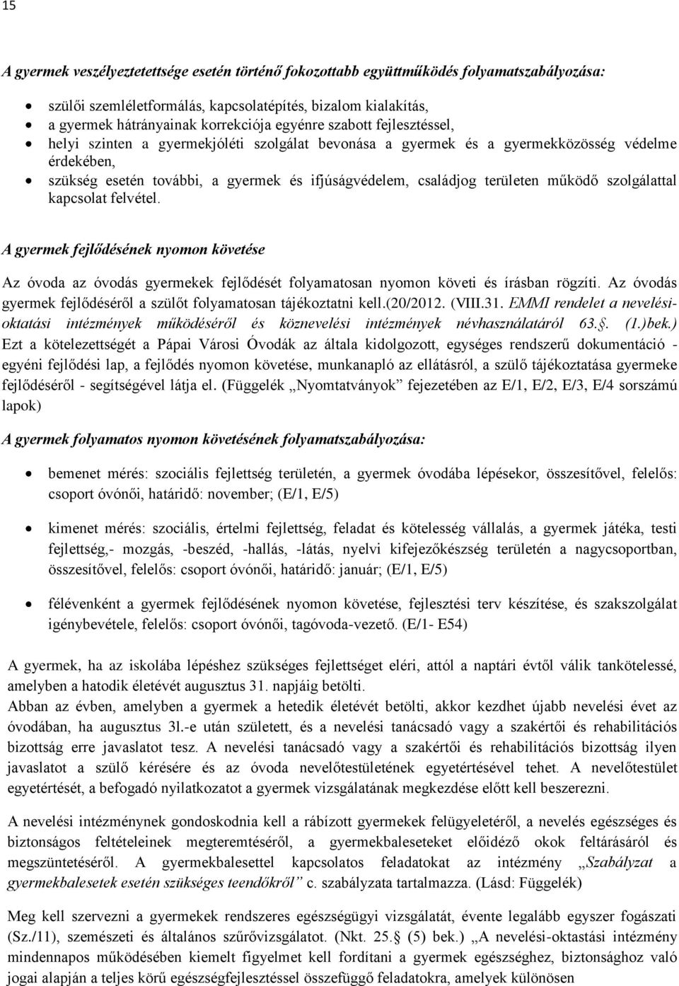 területen működő szolgálattal kapcsolat felvétel. A gyermek fejlődésének nyomon követése Az óvoda az óvodás gyermekek fejlődését folyamatosan nyomon követi és írásban rögzíti.