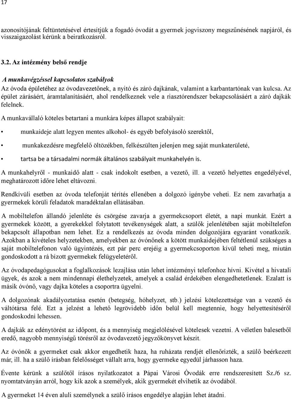 Az épület zárásáért, áramtalanításáért, ahol rendelkeznek vele a riasztórendszer bekapcsolásáért a záró dajkák felelnek.