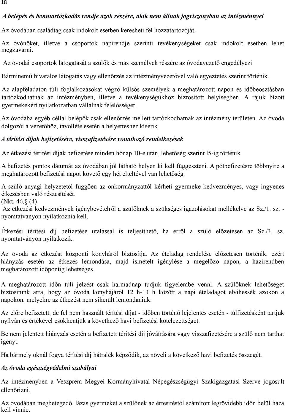 Az óvodai csoportok látogatását a szülők és más személyek részére az óvodavezető engedélyezi. Bárminemű hivatalos látogatás vagy ellenőrzés az intézményvezetővel való egyeztetés szerint történik.