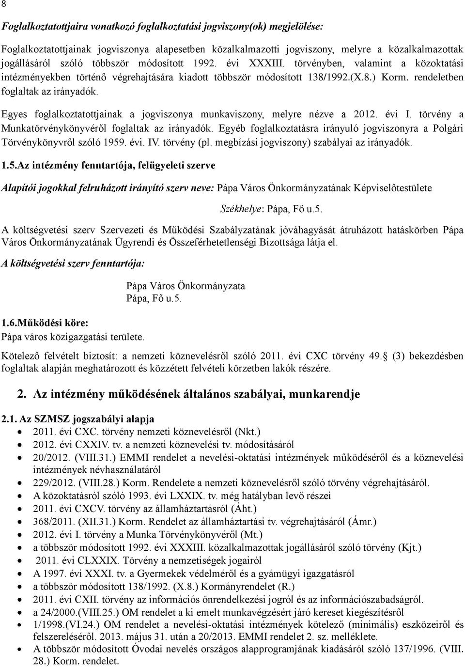 Egyes foglalkoztatottjainak a jogviszonya munkaviszony, melyre nézve a 2012. évi I. törvény a Munkatörvénykönyvéről foglaltak az irányadók.