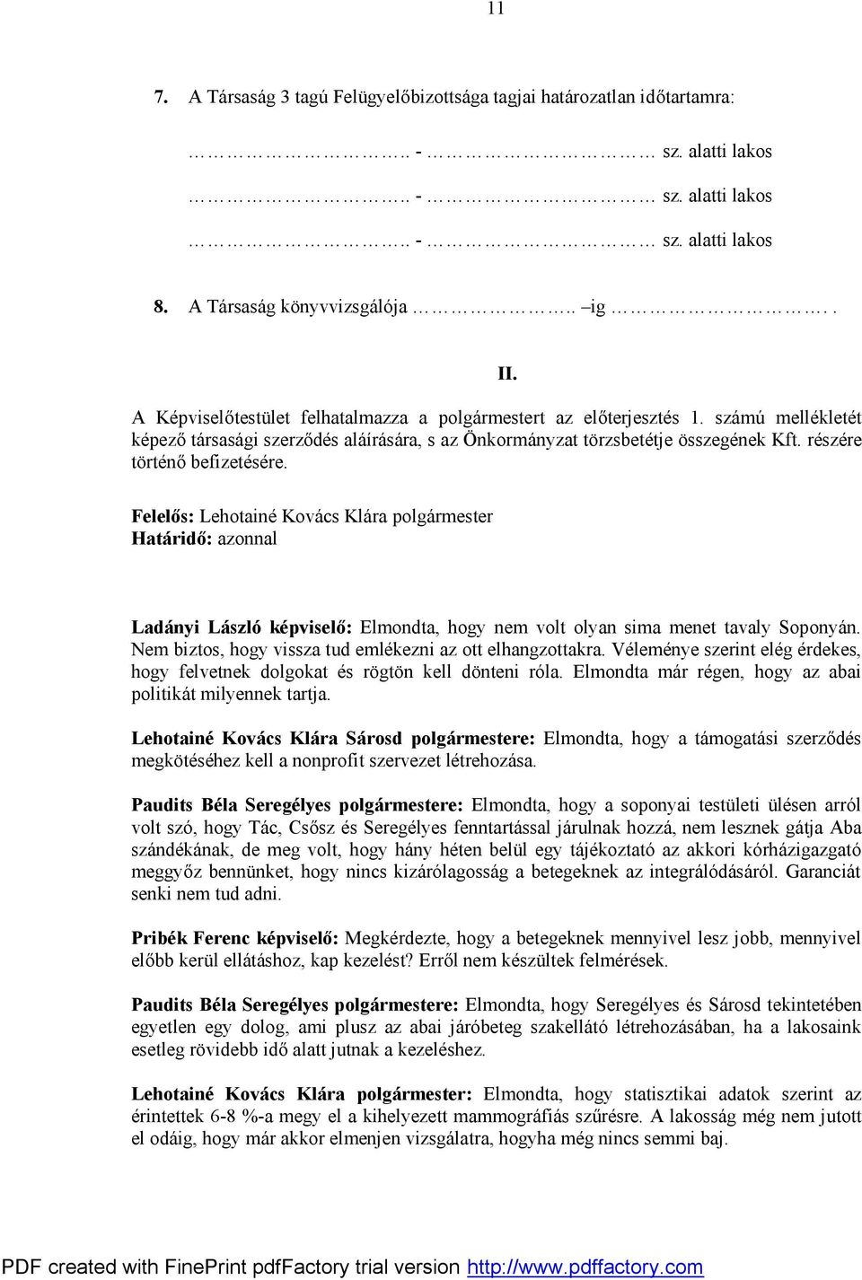 részére történő befizetésére. II. Felelős: Lehotainé Kovács Klára polgármester Határidő: azonnal Ladányi László : Elmondta, hogy nem volt olyan sima menet tavaly Soponyán.