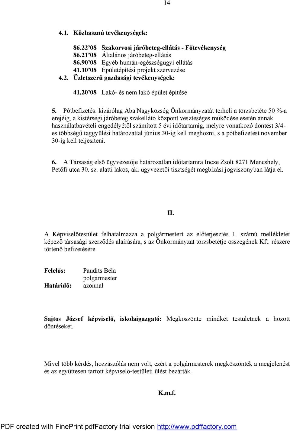 Pótbefizetés: kizárólag Aba Nagyközség Önkormányzatát terheli a törzsbetéte 50 %-a erejéig, a kistérségi járóbeteg szakellátó központ veszteséges működése esetén annak használatbavételi engedélyétől