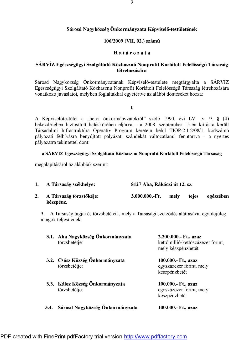 SÁRVÍZ Egészségügyi Szolgáltató Közhasznú Nonprofit Korlátolt Felelősségű Társaság létrehozására vonatkozó javaslatot, melyben foglaltakkal egyetértve az alábbi döntéseket hozza: I.