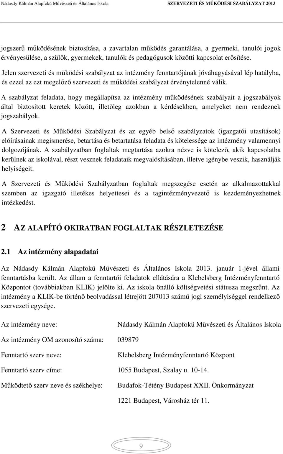 A szabályzat feladata, hogy megállapítsa az intézmény működésének szabályait a jogszabályok által biztosított keretek között, illetőleg azokban a kérdésekben, amelyeket nem rendeznek jogszabályok.