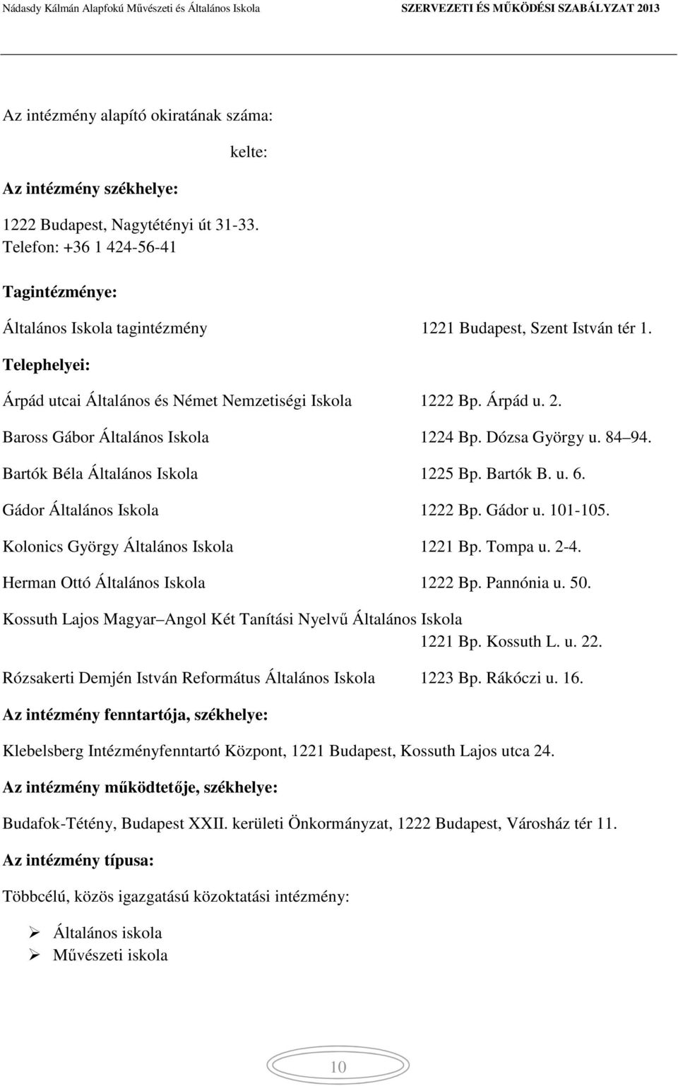 Baross Gábor Általános Iskola 1224 Bp. Dózsa György u. 84 94. Bartók Béla Általános Iskola 1225 Bp. Bartók B. u. 6. Gádor Általános Iskola 1222 Bp. Gádor u. 101-105.