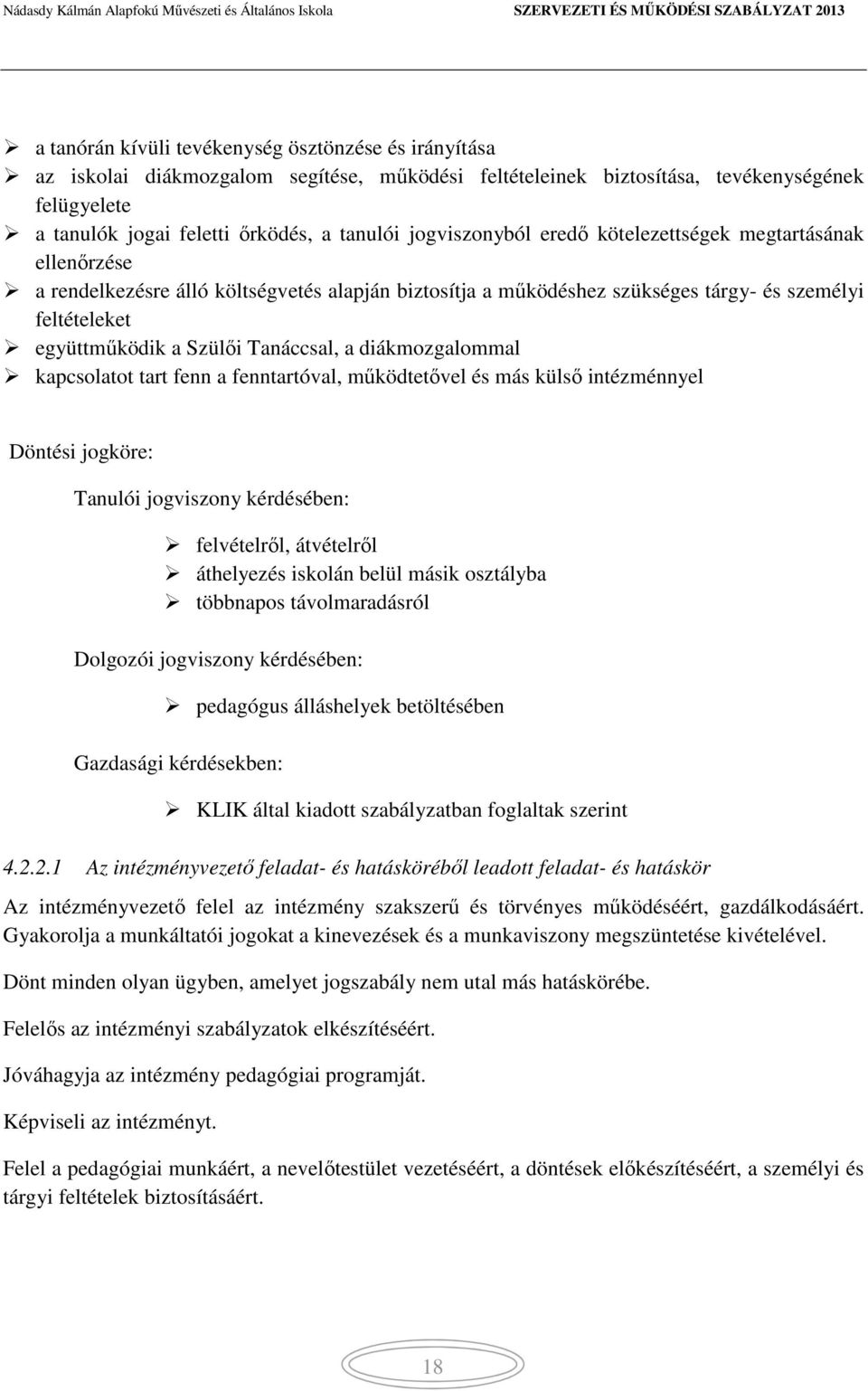 Tanáccsal, a diákmozgalommal kapcsolatot tart fenn a fenntartóval, működtetővel és más külső intézménnyel Döntési jogköre: Tanulói jogviszony kérdésében: felvételről, átvételről áthelyezés iskolán