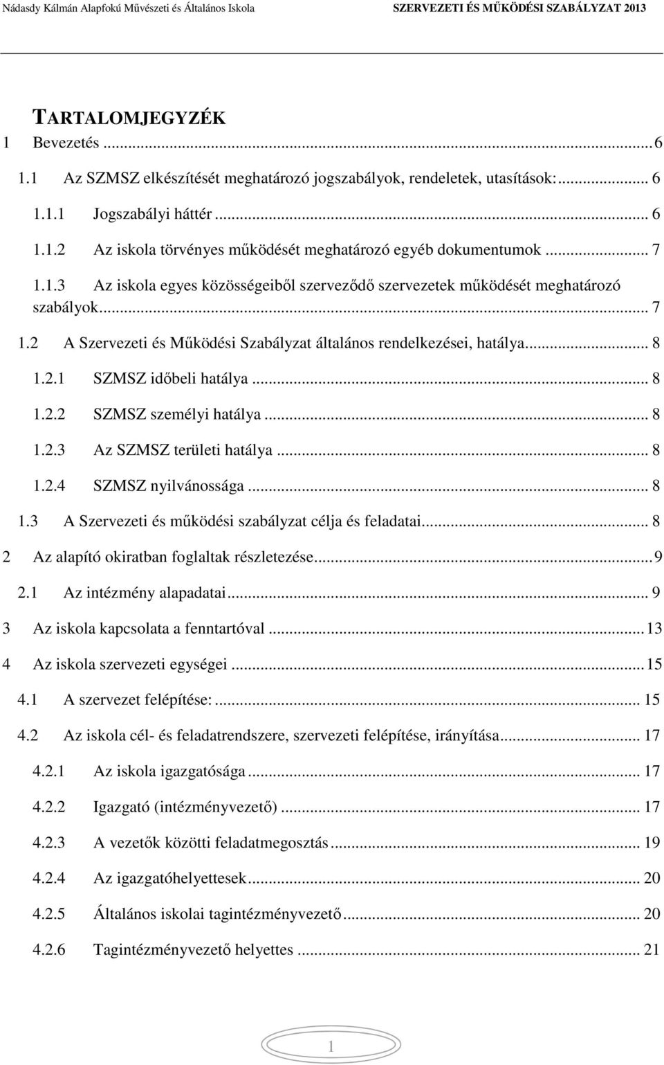 .. 8 1.2.2 SZMSZ személyi hatálya... 8 1.2.3 Az SZMSZ területi hatálya... 8 1.2.4 SZMSZ nyilvánossága... 8 1.3 A Szervezeti és működési szabályzat célja és feladatai.