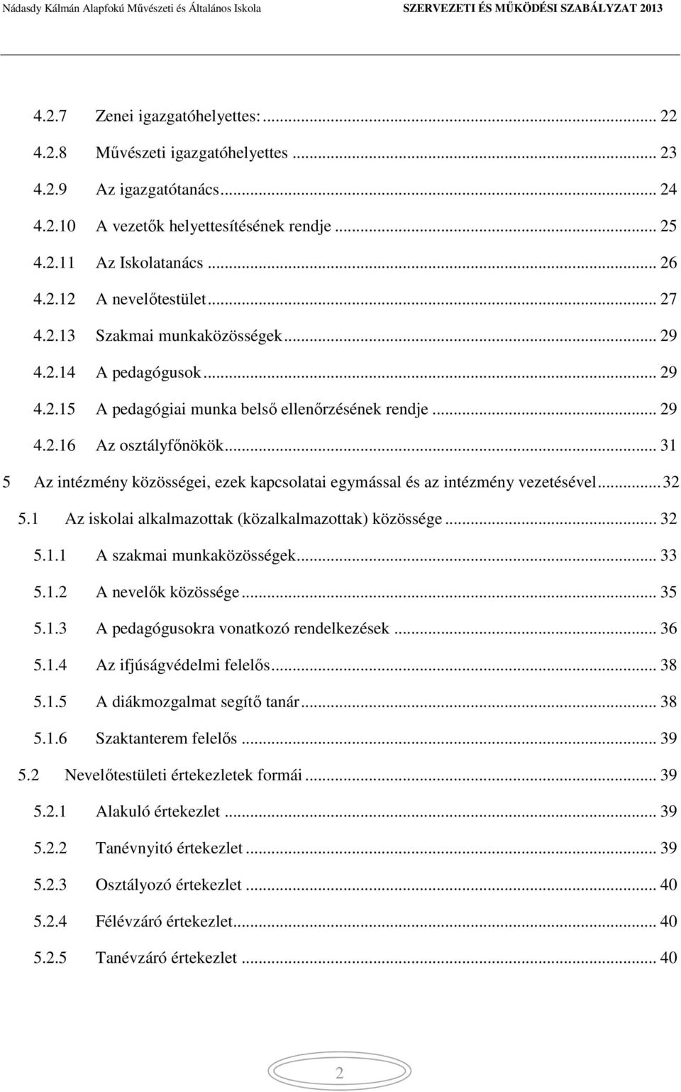 .. 31 5 Az intézmény közösségei, ezek kapcsolatai egymással és az intézmény vezetésével... 32 5.1 Az iskolai alkalmazottak (közalkalmazottak) közössége... 32 5.1.1 A szakmai munkaközösségek... 33 5.1.2 A nevelők közössége.