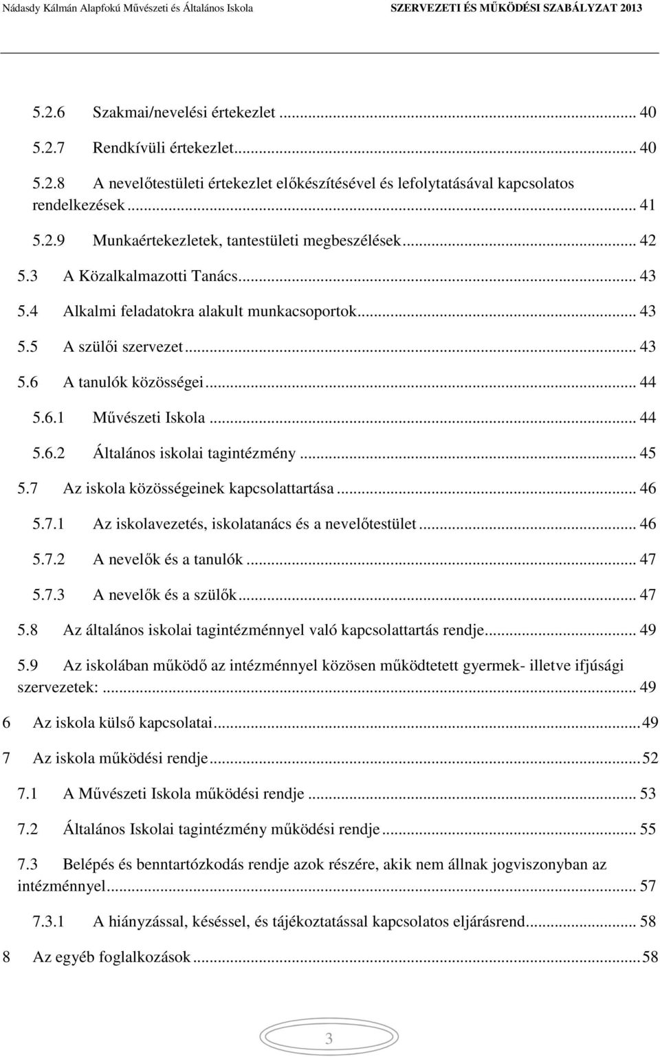 .. 45 5.7 Az iskola közösségeinek kapcsolattartása... 46 5.7.1 Az iskolavezetés, iskolatanács és a nevelőtestület... 46 5.7.2 A nevelők és a tanulók... 47 5.