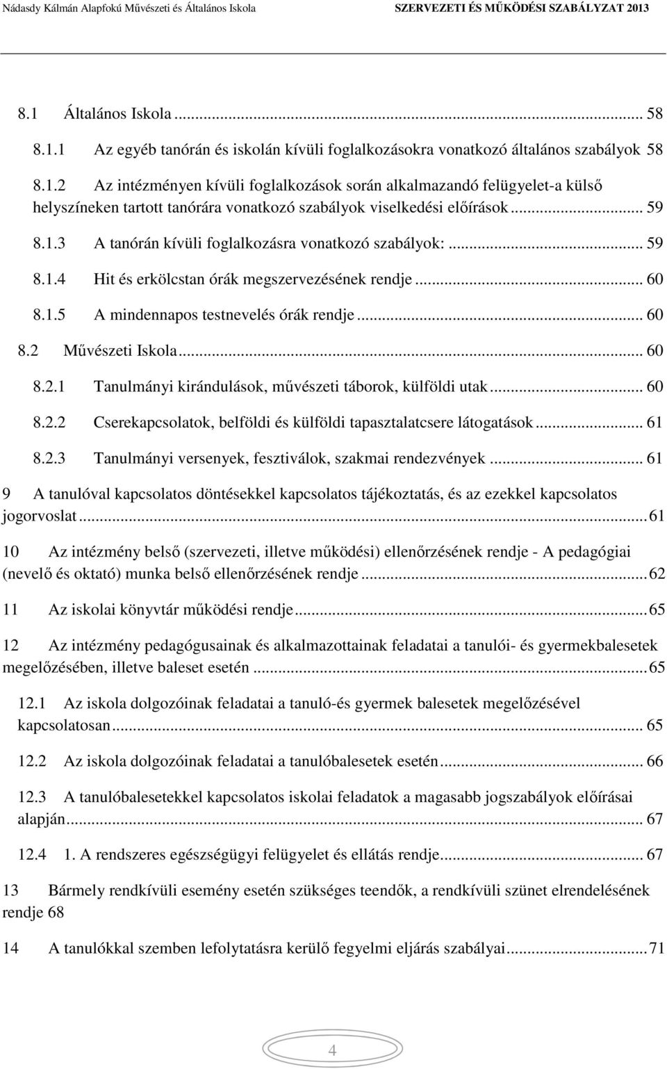 .. 60 8.2.1 Tanulmányi kirándulások, művészeti táborok, külföldi utak... 60 8.2.2 Cserekapcsolatok, belföldi és külföldi tapasztalatcsere látogatások... 61 8.2.3 Tanulmányi versenyek, fesztiválok, szakmai rendezvények.