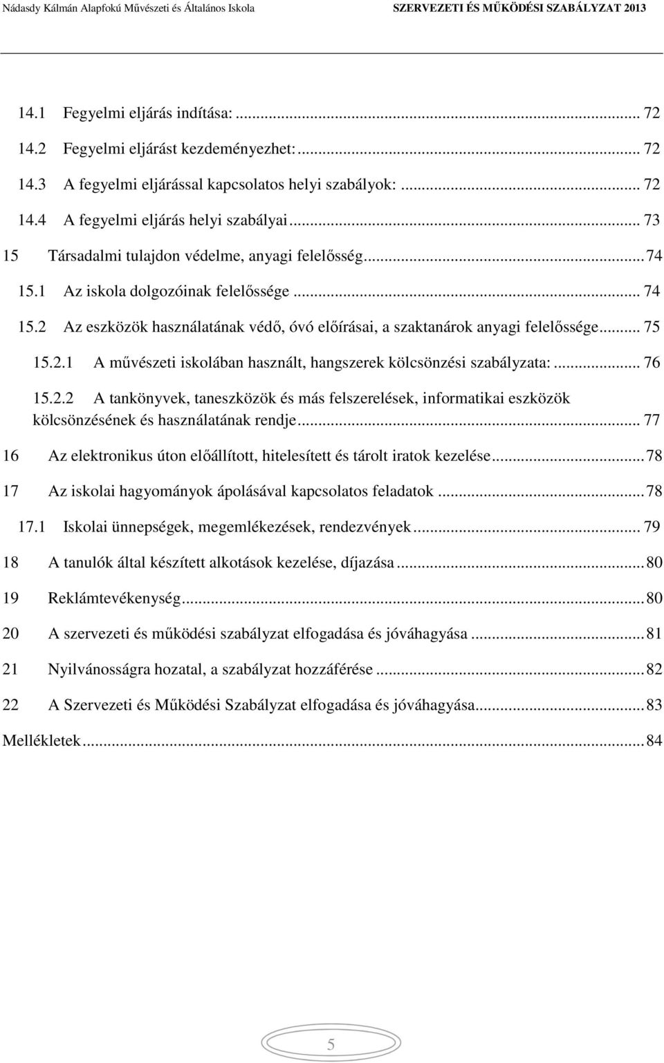 2.1 A művészeti iskolában használt, hangszerek kölcsönzési szabályzata:... 76 15.2.2 A tankönyvek, taneszközök és más felszerelések, informatikai eszközök kölcsönzésének és használatának rendje.