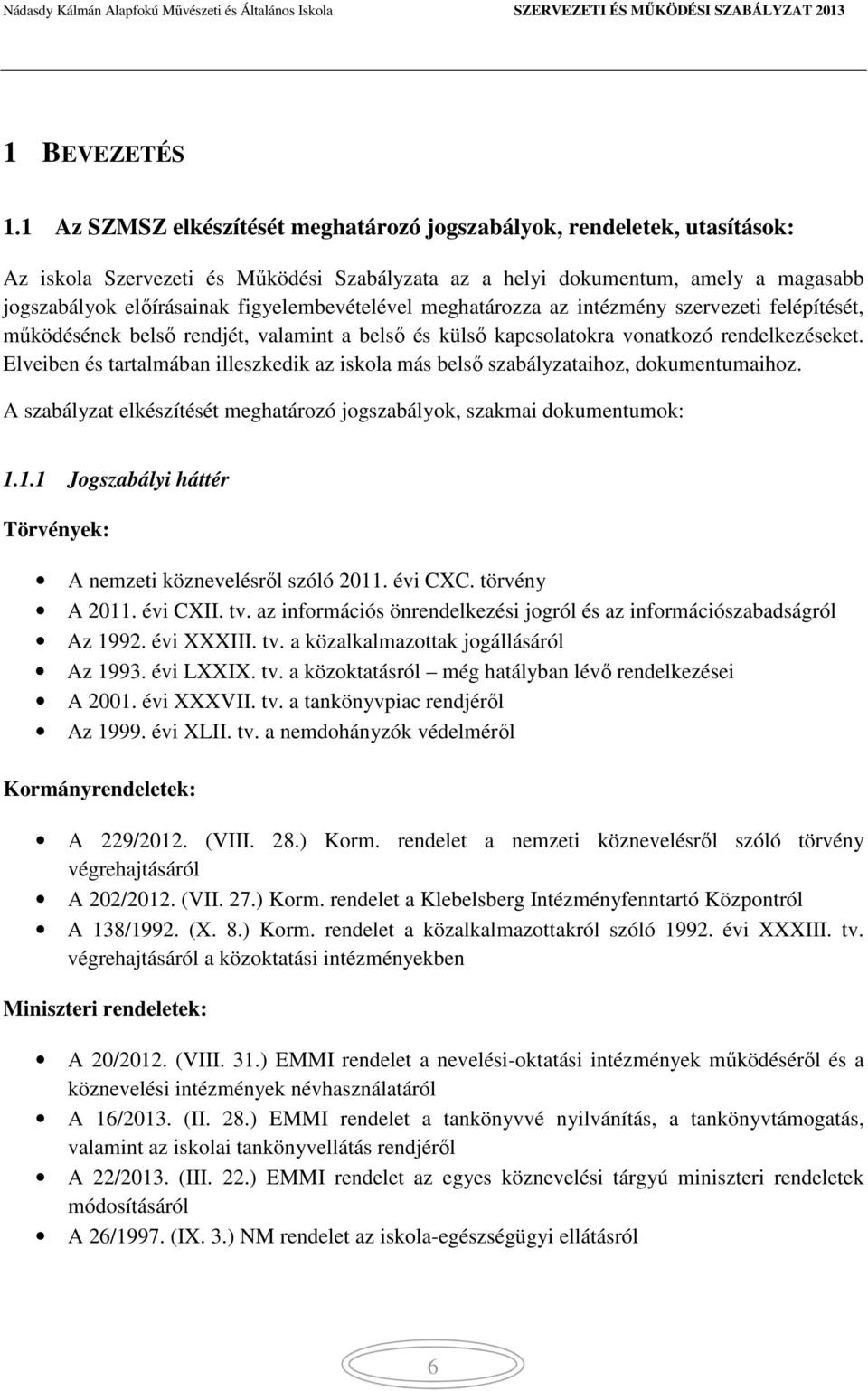 figyelembevételével meghatározza az intézmény szervezeti felépítését, működésének belső rendjét, valamint a belső és külső kapcsolatokra vonatkozó rendelkezéseket.