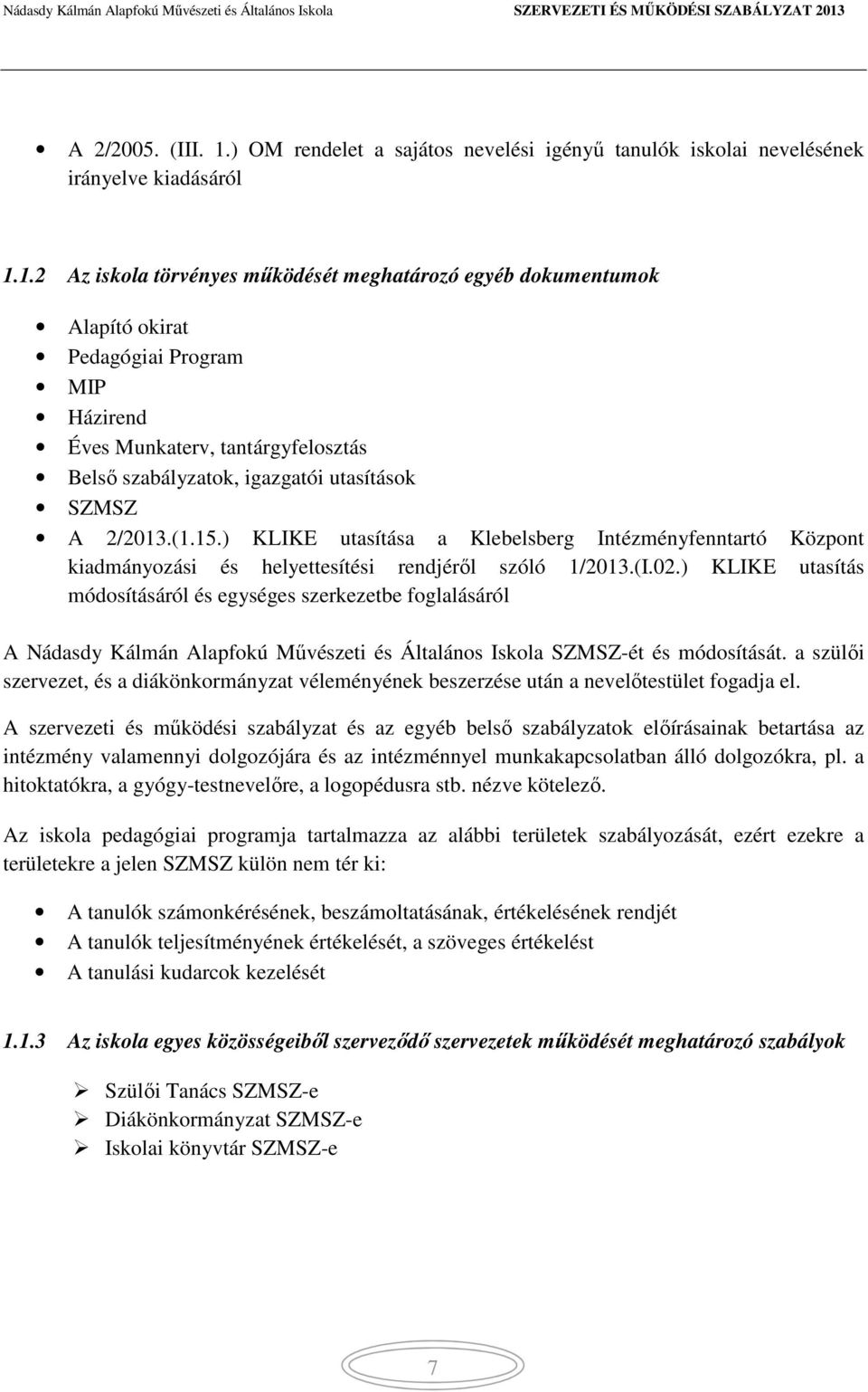 1.2 Az iskola törvényes működését meghatározó egyéb dokumentumok Alapító okirat Pedagógiai Program MIP Házirend Éves Munkaterv, tantárgyfelosztás Belső szabályzatok, igazgatói utasítások SZMSZ A