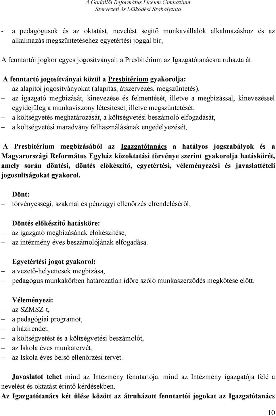 A fenntartó jogosítványai közül a Presbitérium gyakorolja: az alapítói jogosítványokat (alapítás, átszervezés, megszüntetés), az igazgató megbízását, kinevezése és felmentését, illetve a megbízással,