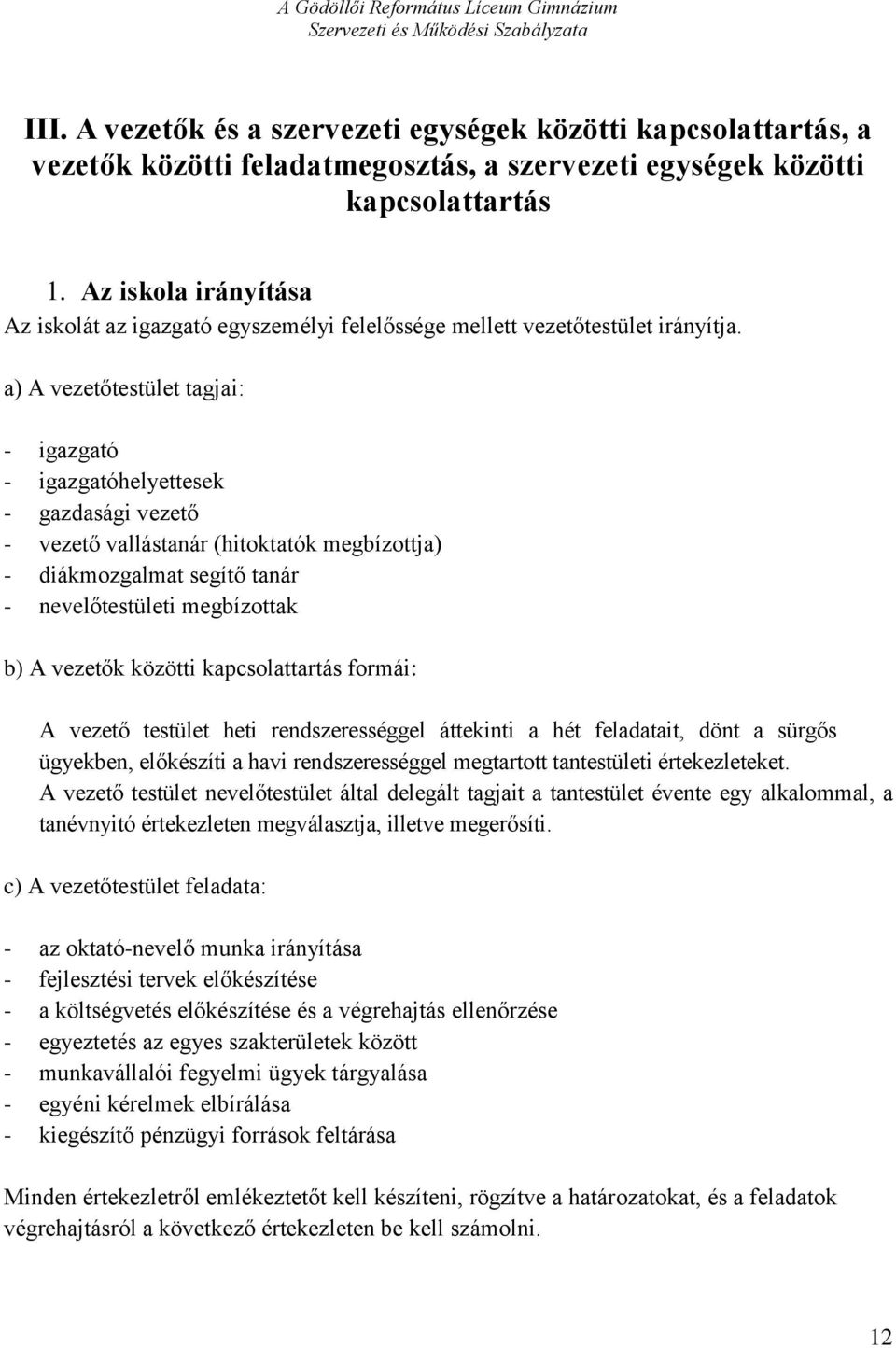 a) A vezetőtestület tagjai: - igazgató - igazgatóhelyettesek - gazdasági vezető - vezető vallástanár (hitoktatók megbízottja) - diákmozgalmat segítő tanár - nevelőtestületi megbízottak b) A vezetők