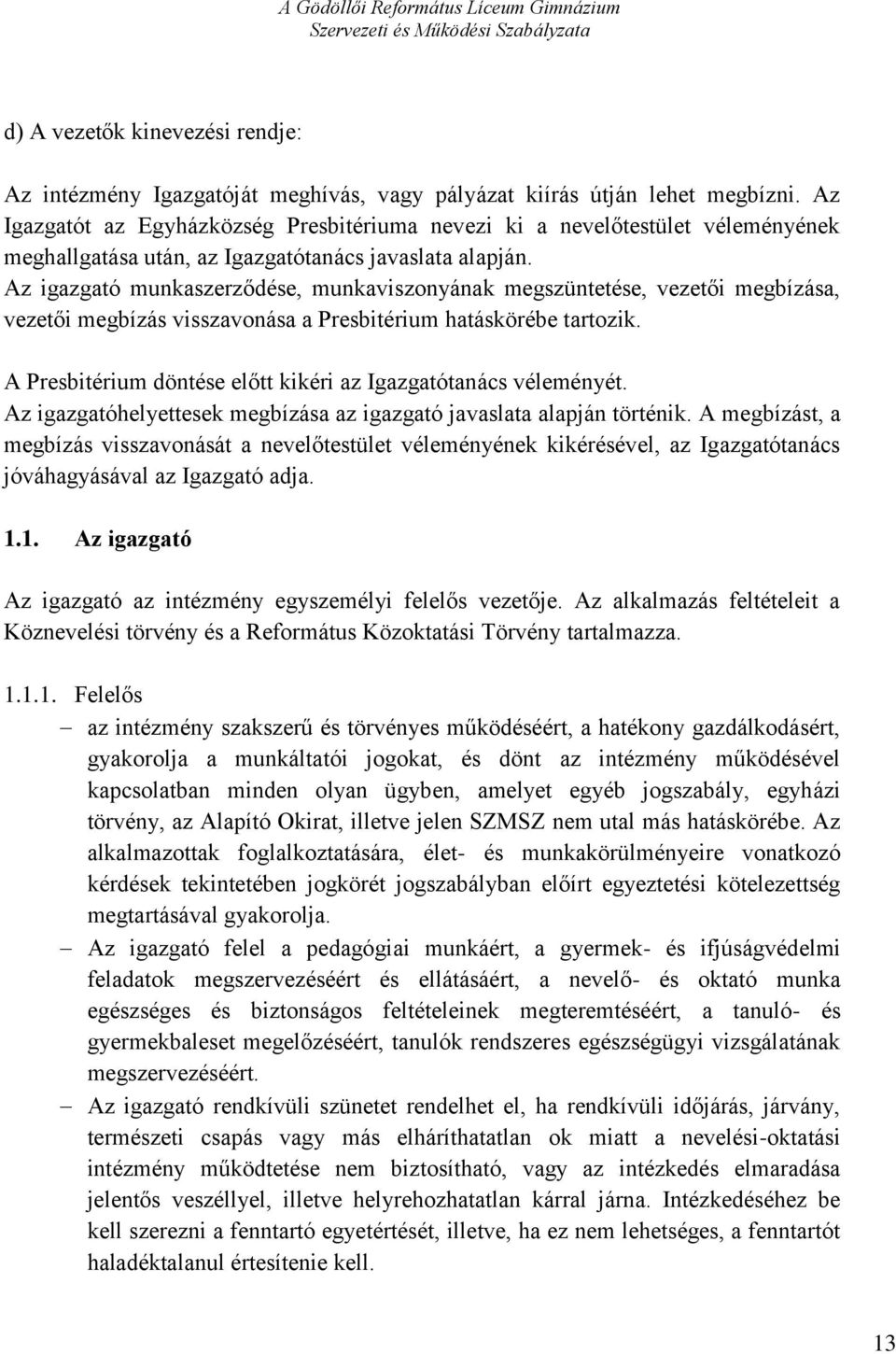 Az igazgató munkaszerződése, munkaviszonyának megszüntetése, vezetői megbízása, vezetői megbízás visszavonása a Presbitérium hatáskörébe tartozik.