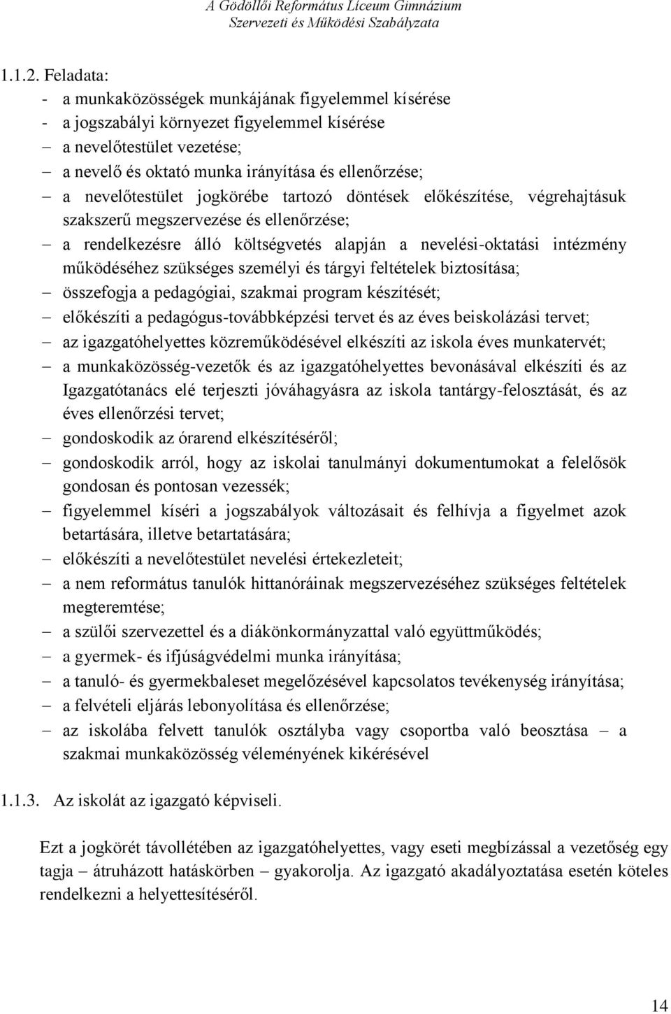 nevelőtestület jogkörébe tartozó döntések előkészítése, végrehajtásuk szakszerű megszervezése és ellenőrzése; a rendelkezésre álló költségvetés alapján a nevelési-oktatási intézmény működéséhez