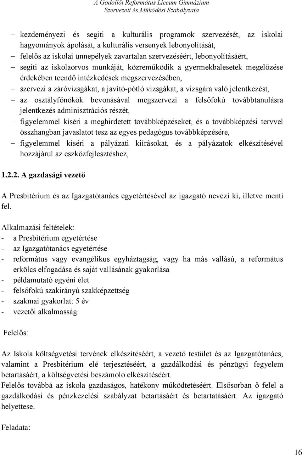 vizsgára való jelentkezést, az osztályfőnökök bevonásával megszervezi a felsőfokú továbbtanulásra jelentkezés adminisztrációs részét, figyelemmel kíséri a meghirdetett továbbképzéseket, és a