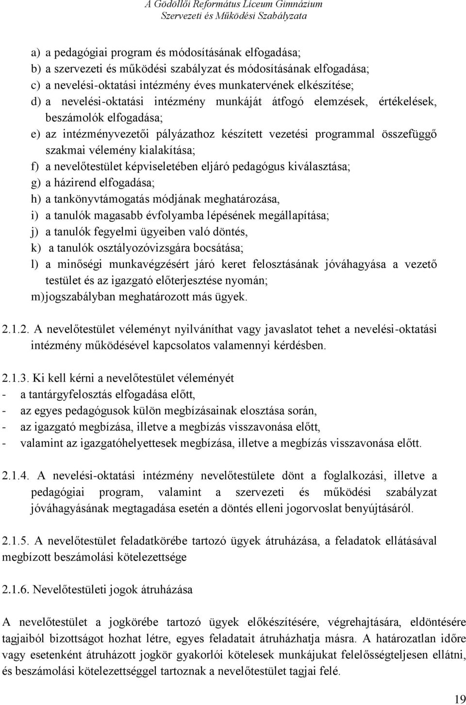 a nevelőtestület képviseletében eljáró pedagógus kiválasztása; g) a házirend elfogadása; h) a tankönyvtámogatás módjának meghatározása, i) a tanulók magasabb évfolyamba lépésének megállapítása; j) a