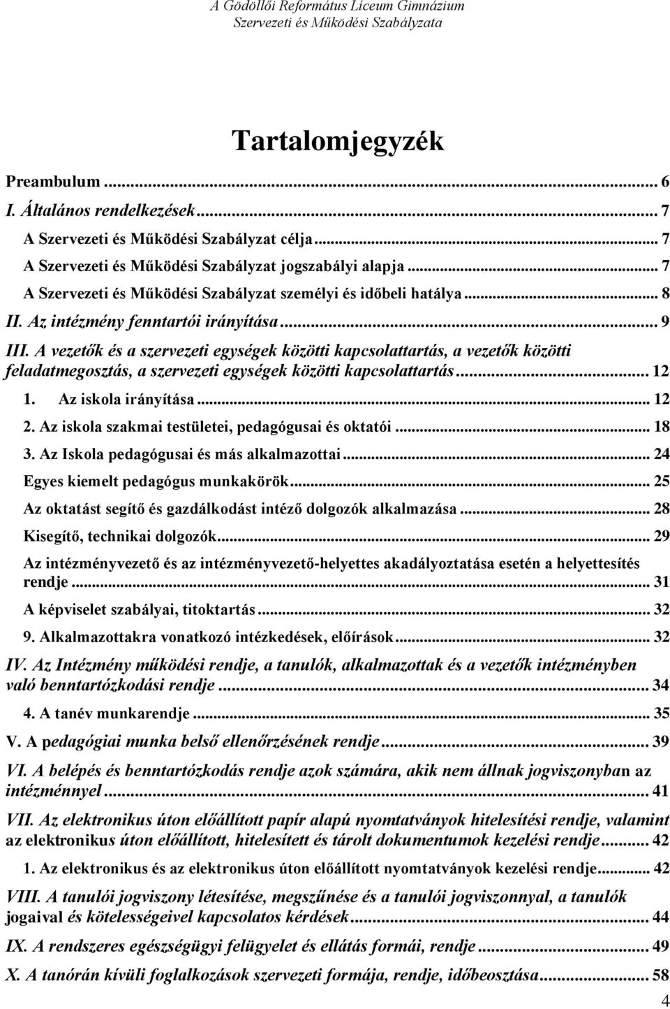 A vezetők és a szervezeti egységek közötti kapcsolattartás, a vezetők közötti feladatmegosztás, a szervezeti egységek közötti kapcsolattartás... 12 1. Az iskola irányítása... 12 2.