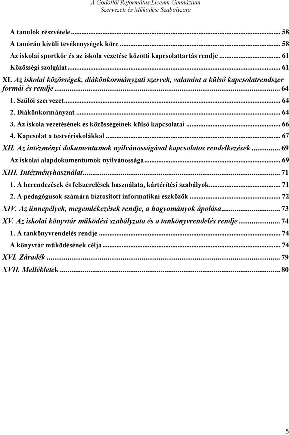 Az iskola vezetésének és közösségeinek külső kapcsolatai... 66 4. Kapcsolat a testvériskolákkal... 67 XII. Az intézményi dokumentumok nyilvánosságával kapcsolatos rendelkezések.