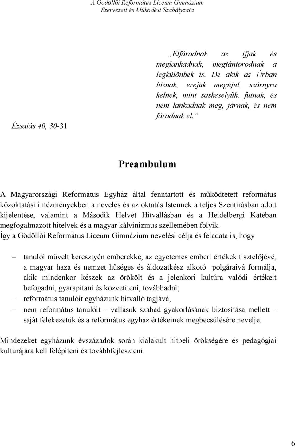 Preambulum A Magyarországi Református Egyház által fenntartott és működtetett református közoktatási intézményekben a nevelés és az oktatás Istennek a teljes Szentírásban adott kijelentése, valamint