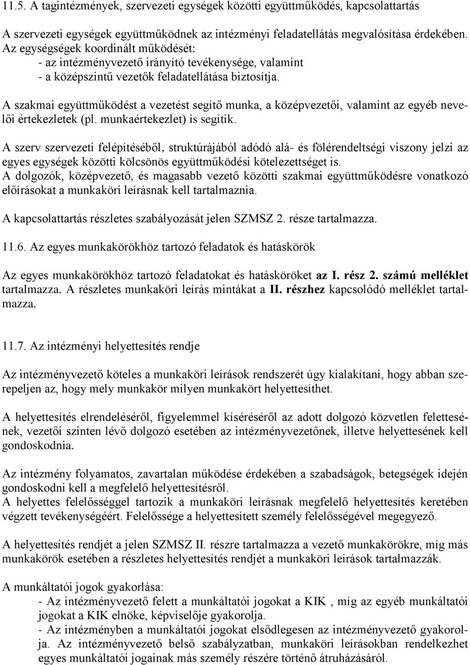 A szakmai együttműködést a vezetést segítő munka, a középvezetői, valamint az egyéb nevelői értekezletek (pl. munkaértekezlet) is segítik.