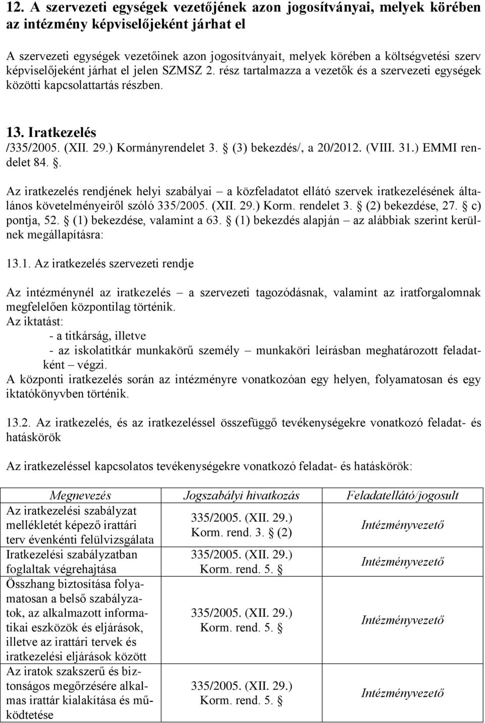 (3) bekezdés/, a 20/2012. (VIII. 31.) EMMI rendelet 84.. Az iratkezelés rendjének helyi szabályai a közfeladatot ellátó szervek iratkezelésének általános követelményeiről szóló 335/2005. (XII. 29.