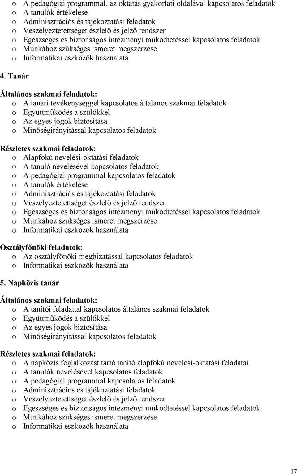 Tanár Általános szakmai feladatok: o A tanári tevékenységgel kapcsolatos általános szakmai feladatok o Együttműködés a szülőkkel o Az egyes jogok biztosítása o Minőségirányítással kapcsolatos