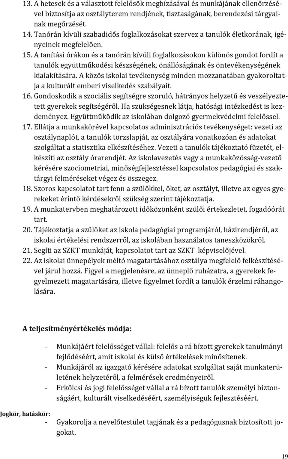 A tanítási órákon és a tanórán kívüli foglalkozásokon különös gondot fordít a tanulók együttműködési készségének, önállóságának és öntevékenységének kialakítására.