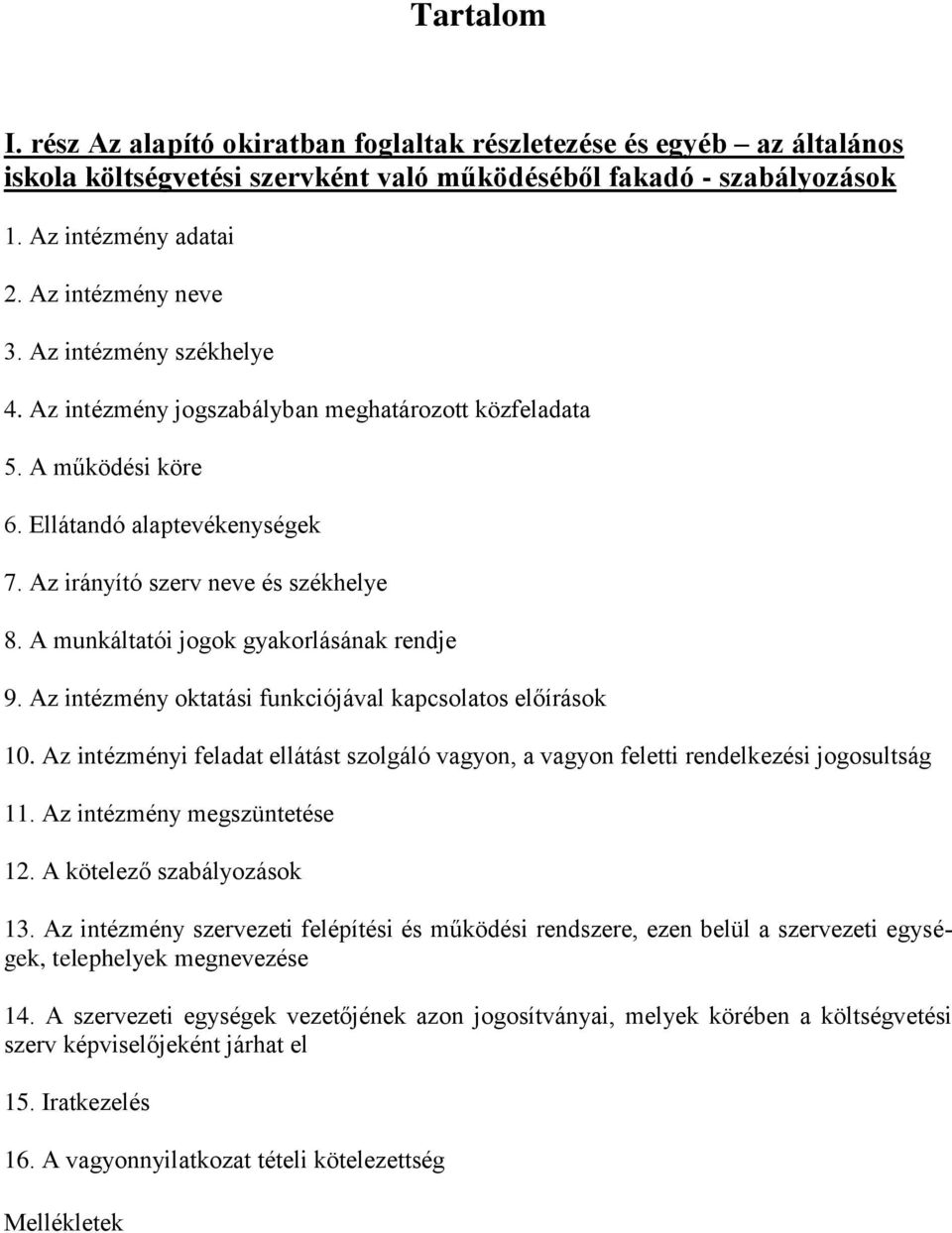 A munkáltatói jogok gyakorlásának rendje 9. Az intézmény oktatási funkciójával kapcsolatos előírások 10. Az intézményi feladat ellátást szolgáló vagyon, a vagyon feletti rendelkezési jogosultság 11.