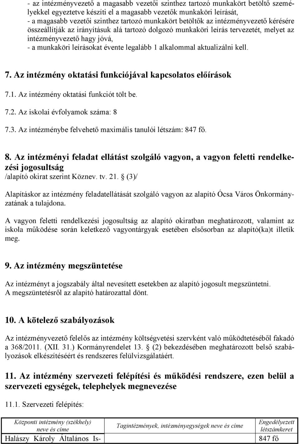 alkalommal aktualizálni kell. 7. Az intézmény oktatási funkciójával kapcsolatos előírások 7.1. Az intézmény oktatási funkciót tölt be. 7.2. Az iskolai évfolyamok száma: 8 7.3.