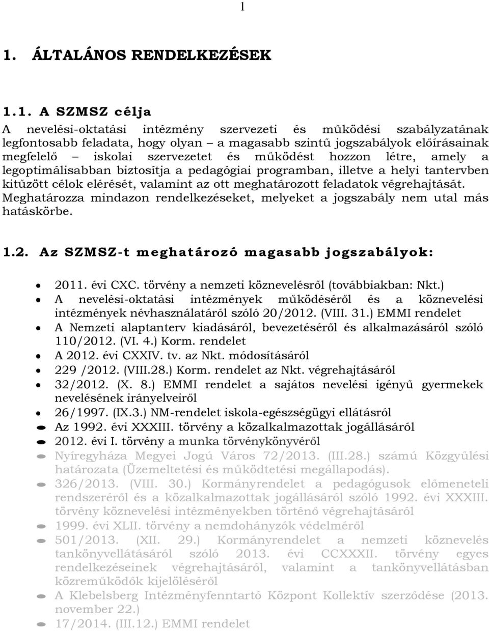 feladatok végrehajtását. Meghatározza mindazon rendelkezéseket, melyeket a jogszabály nem utal más hatáskörbe. 1.2. Az SZMSZ-t meghatározó magasabb jogszabályok: 2011. évi CXC.