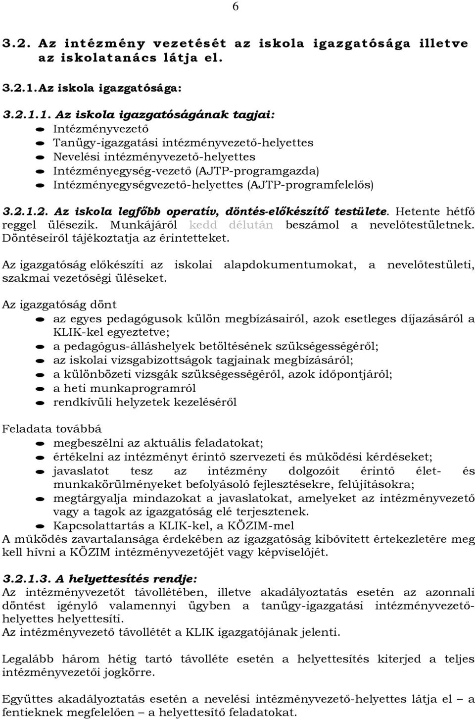 1. Az iskola igazgatóságának tagjai: Intézményvezető Tanügy-igazgatási intézményvezető-helyettes Nevelési intézményvezető-helyettes Intézményegység-vezető (AJTP-programgazda)