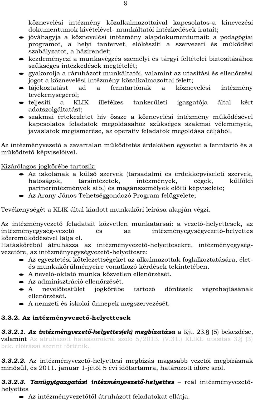 megtételét; gyakorolja a ráruházott munkáltatói, valamint az utasítási és ellenőrzési jogot a köznevelési intézmény közalkalmazottai felett; tájékoztatást ad a fenntartónak a köznevelési intézmény