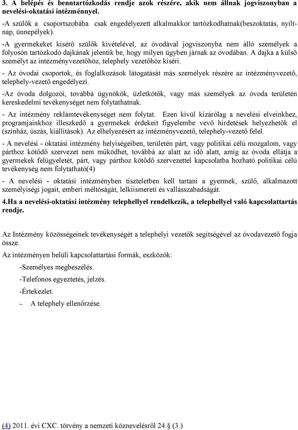 -A gyermekeket kísérő szülők kivételével, az óvodával jogviszonyba nem álló személyek a folyosón tartózkodó dajkának jelentik be, hogy milyen ügyben járnak az óvodában.